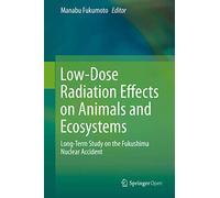 Low-Dose Radiation Effects on Animals and Ecosystems: Long-Term Study on the Fukushima Nuclear Accident