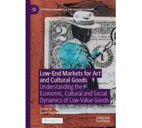 Low-End Markets for Art and Cultural Goods: Understanding the Economic, Cultural and Social Dynamics of Low-Value Goods (Cultural Economics & the Creative Economy)