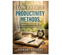 Low Energy Productivity Methods: Productivity Without Burnout and Productivity for Burned Out Professionals (Everyday Transformation Series)