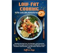 LOW-FAT COOKING FOR GALLBLADDER HEALTH: Mouthwatering Low-Fat Recipes and Essential Dietary Strategies to Overcome Gallbladder Issues, Promote Good Health, and Reclaim Vibrant Well-Being
