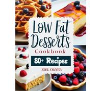 LOW FAT DESSERTS COOKBOOK: Savor Royal Treats: Irresistibly Delicious Low-Fat Desserts for Every Occasion! (Guilt-Free Cookbook) (Sweet and Savory Recipes)