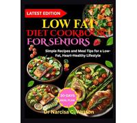 LOW FAT DIET COOKBOOK FOR SENIORS: Simple Recipes and Meal Tips for a Low-Fat, Heart-Healthy Lifestyle