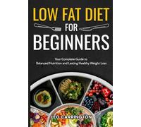 Low Fat Diet For Beginners: Your Complete Guide to Balanced Nutrition and Lasting Healthy Weight Loss