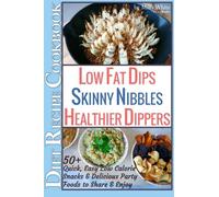 Low Fat Dips, Skinny Nibbles & Healthier Dippers 50+ Diet Recipe Cookbook: Low Fat Dips, Skinny Nibbles & Healthier Dippers 50+ Diet Recipe Cookbook: Volume 2 (Low Fat Low Calorie Diet Recipes)