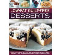 Low-Fat Guilt-Free Desserts: 180 easy to make delicious healthy recipes the whole family will love: 180 Easy-To-Make, Delicious Healthy Recipes the ... Shown Step by Step in Over 800 Photographs