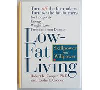 Low-fat Living: Turn Off the Fat Makers, Turn on the Fat Burners for Longevity, Energy, Weight Loss, Freedom from Disease