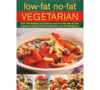 Low-fat, No-fat Vegetarian: Over 180 Inspiring and Delicious Easy-To-Make Step-By-Step Recipes for Healthy Meat-Free Meals with Over 750 Photographs