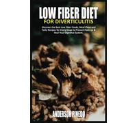Low Fiber Diet for Diverticulitis: Discover the Best Low Fiber Foods, Meal Plans and Tasty Recipes for Every Stage to Prevent Flare up & Heal Your Digestive System.