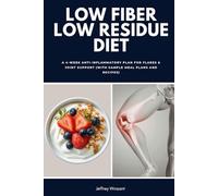Low Fiber Low Residue Diet: A 2-Phase Plan for Flares and Recovery (With Food Lists, Reintroduction Steps, Meal Plans and Easy Recipes)
