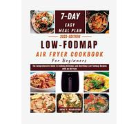 LOW FODMAP AIR FRYER COOKBOOK FOR BEGINNERS: The Comprehensive Guide to Cooking Delicious and Nutritious Low Fodmap Recipes with an Air Fryer (The Healthy and Delicious Cookbook)