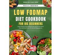 Low FODMAP Cookbook For Ibs Beginners: Simple Delicious Gut-Friendly Recipes with 30-Day Starter Plan, Nutritional Value, Pro Tips and Shopping Lists