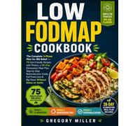 Low Fodmap Cookbook: The Complete 3-Phase Plan for IBS Relief - 75 Gut-Friendly Recipes with Photos, a 28-Day Elimination Meal Plan, Step-by-Step ... Lists & Big Flavor Without Onion or Garlic