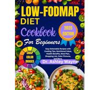 LOW-FODMAP DIET COOKBOOK 2025: Easy Delectable Recipes with Cooking Tips, Nutritional Value, Health Benefits, Meal Plan, Shopping List, Color Pictures, and More.