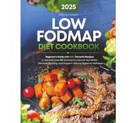 Low FODMAP Diet Cookbook: Beginner’s Guide with 200+ Flavorful Recipes to Naturally Ease IBS Symptoms, Improve Gut Health, Eliminate Bloating, and Support Lifelong Digestive Wellness
