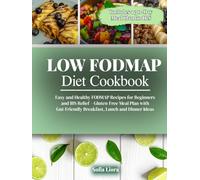 Low FODMAP Diet Cookbook: Easy and Healthy FODMAP Recipes for Beginners and IBS Relief - Gluten-Free Meal Plan with Gut-Friendly Breakfast, Lunch and Dinner Ideas
