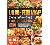 Low-FODMAP Diet Cookbook for Beginners: 2000+ Gut-Friendly, Time-saving, Delicious Recipes to Relieve IBS Symptoms and Other Digestive Discomfort, Step-by-Step Instructions | 30-Day Meal Plan