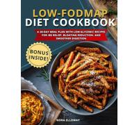 Low-FODMAP Diet Cookbook for Beginners: A 28-Day Meal Plan with Low-Glycemic Recipes for IBS Relief, Bloating Reduction, and Smoother Digestion