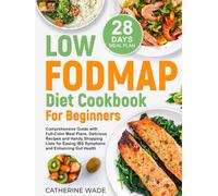 Low-FODMAP Diet Cookbook for Beginners: Comprehensive Guide with Full-Color Meal Plans, Delicious Recipes and Handy Shopping Lists for Easing IBS ... (Healthy Diet Cookbooks with Meal Plans)