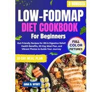 LOW-FODMAP DIET COOKBOOK FOR BEGINNERS: Gut-Friendly Recipes for IBS & Digestive Relief: Health Benefits, 30-Day Meal Plan, and Vibrant Photos to Guide Your Journey