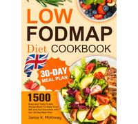 Low-FODMAP Diet Cookbook UK: 1500 Easy and Tasty Foods Recipe Book To Ease Your IBS and Gut Disorders with Our 30-Day Meal Plan