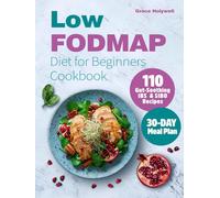 Low FODMAP Diet for Beginners Cookbook and 30-Day Meal Plan: 110 Gut-Soothing IBS & SIBO Recipes, Easy Shopping Lists, Nutrition Facts, Gluten/Dairy-Free Options, Anti-Bloat Hacks, Relief Strategies