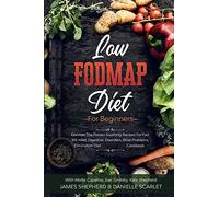 Low Fodmap Diet: For Beginners - Discover The Proven Soothing Recipes For Fast IBS relief, Digestive Disorders, Bloat Problems, Elimination Diet Cookbook