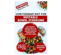 Low FODMAP Diet for Irritable Bowel Syndrome: Gut-Friendly Recipes and a 28-Day Meal Plan to Support Digestive Comfort and Daily Well-Being