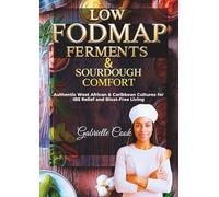 Low-FODMAP Ferments & Sourdough Comfort: Authentic West African & Caribbean Cultures for IBS Relief and Bloat-Free Living (The Low-FODMAP Healing Kitchen by Gabrielle Cook)