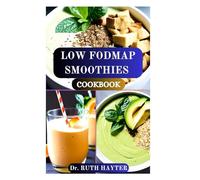 LOW FODMAP SMOOTHIES COOKBOOK: Gut Friendly Blends to Soothe Digestive Discomfort, Beat Bloat, and Boost Energy Naturally