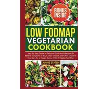 LOW FODMAP VEGETARIAN COOKBOOK: Step by Step Guide to Delicious Gut-Friendly Recipes to Relieve Symptoms of IBS, Crohn's disease and other digestive disorders for a Happy Tummy With 2 WEEKS Meal Plan