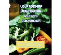 Low Fodmap Vegetarian Recipes Cookbook: 101+ Vegetarian Recipes to Delight Your Taste Buds