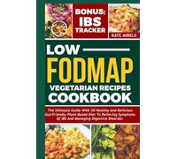 LOW FODMAP VEGETARIANS RECIPES COOKBOOK: The Ultimate Guide with 30 Healthy and Delicious Gut- Friendly Plant-Based Diet to Relieving Symptoms of IBS and Managing Digestive Disorders With IBS Tracker