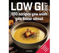 Low GI diet, 100 recipes you wish you knew about: Breakfasts - Lunches - Dinners - Desserts