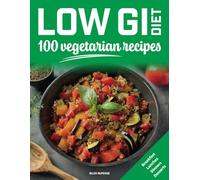 Low GI Diet, 100 vegetarian recipes: Breakfast - Lunches - Dinners - Desserts
