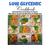 Low Glycemic Cookbook: Quick And Easy Low-GI Dishes For Snacks, Main Dishes, Desserts And Meal Plans For Weight Loss