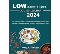 Low Glycemic Index Food Guide Chart 2024: Your Personal Roadmap to Vibrant Health through Low Glycemic Index Nutrition, Where Balanced Eating and ... Unite (Dr. Collins Diet Cookbook Series)