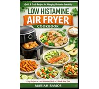 LOW HISTAMINE AIR FRYER COOKBOOK: Quick & Fresh Recipes for Managing Histamine Sensitivity