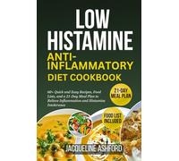 LOW HISTAMINE ANTI-INFLAMMATORY DIET COOKBOOK: 60+ Quick and Easy Recipes, Food Lists, and a 21-Day Meal Plan to Relieve Inflammation and Histamine Intolerance (The Histamine Healing Cookbook Series)