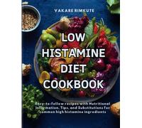 Low Histamine Diet Cookbook: Easy-to-follow recipes with Nutritional Information, Tips, and Substitutions for common high histamine ingredients