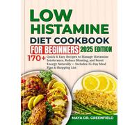 Low Histamine Diet Cookbook for Beginners: 170+ Quick & Easy Recipes to Manage Histamine Intolerance, Reduce Bloating, and Boost Energy Naturally - Includes 35-Day Meal Plan & Shopping List