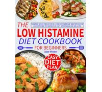 Low Histamine Diet Cookbook for Beginners: Simple and Delicious Low Histamine Recipes for Beginners to Improve Gut and Immune Health.