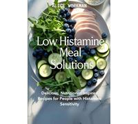 Low Histamine Meal Solutions: Delicious, Nutritionist-Inspired Recipes for People with Histamine Sensitivity