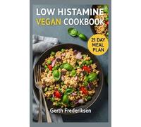 LOW HISTAMINE VEGAN COOKBOOK: Simple Plant-Based Recipes to Calm Your Body, Balance Your Gut, and Relieve Histamine Symptoms Naturally