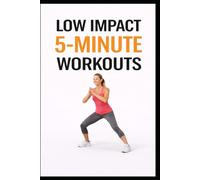 Low Impact 5-Minute Workouts: 100 Quick Workouts for Busy Days, Beginners, and Joint Safety