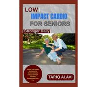 Low-Impact Cardio for Seniors: Gentle, Low-Impact Workouts for Seniors to Boost Energy, Strength, and Stay Independent Pain-Free