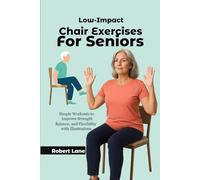 Low-Impact Chair Exercises for Seniors: Simple Workouts to Improve Strength, Balance, and Flexibility with Illustrations