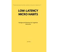 Low-Latency Micro Habits: Background Routines for Cognitive Execution (The Human Infrastructure Architecture)