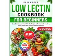 Low Lectin Cookbook for Beginners: Easy, Delicious, and Gut-Friendly Recipes to Reduce Inflammation, Boost Energy, and Support Healthy Digestion