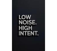 Low Noise. High Intent.: A Journal for Focused Minds and Strategic Builders