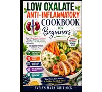 Low Oxalate Anti-Inflammatory Cookbook for Beginners: Easy Kidney Stone Prevention Recipes With Low Oxalate Food Lists, Anti-Inflammatory Meal Plans, ... Mara Whitlock’s Low Oxalate Cookbook Series)